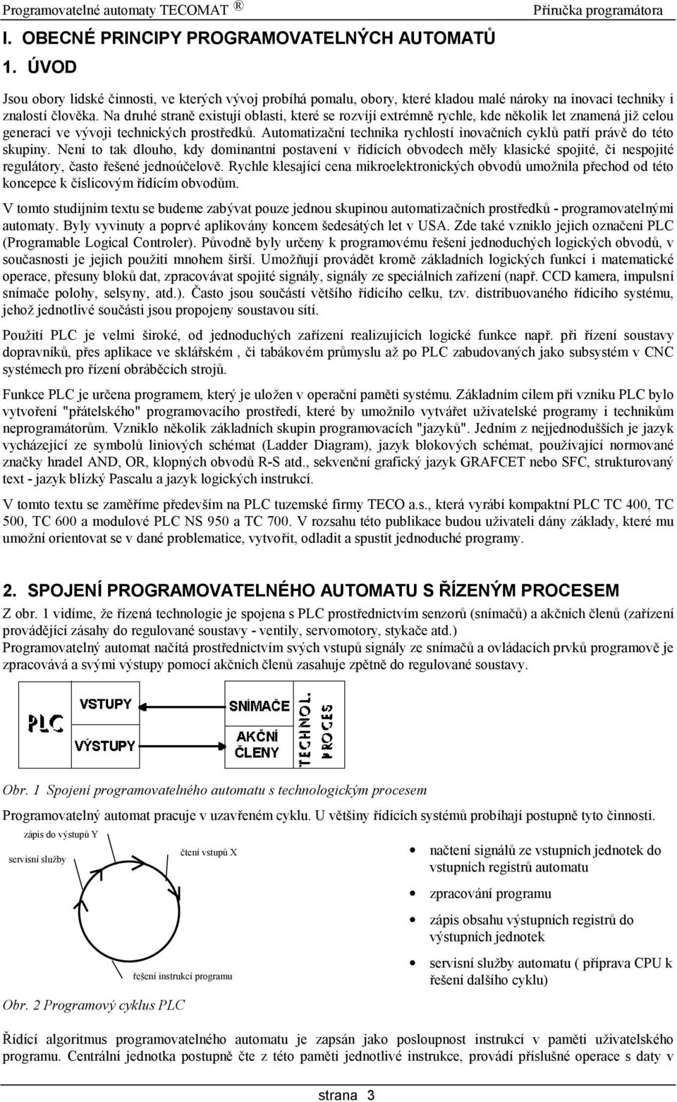 Automatizacnı technika rychlostı inovacnıch cyklu patrı pravž do teto skupiny.