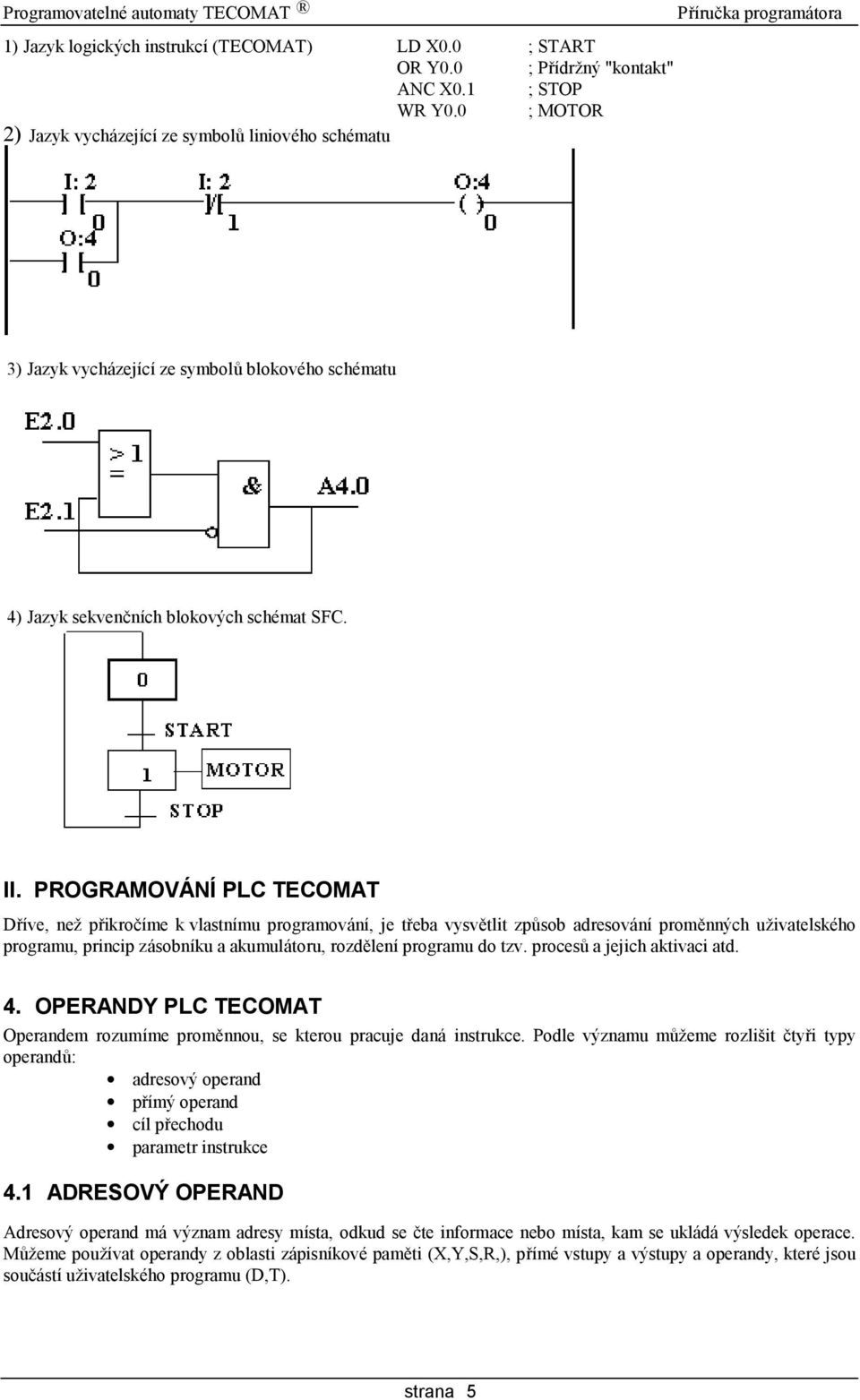 PROGRAMOVA NI PLC TECOMAT Drı ve, nez prikrocıme k vlastnımu programovanı, je treba vysvž tlit zpusob adresovanı promž nny ch uzivatelske ho programu, princip zasobnıku a akumulatoru, rozdž lenı