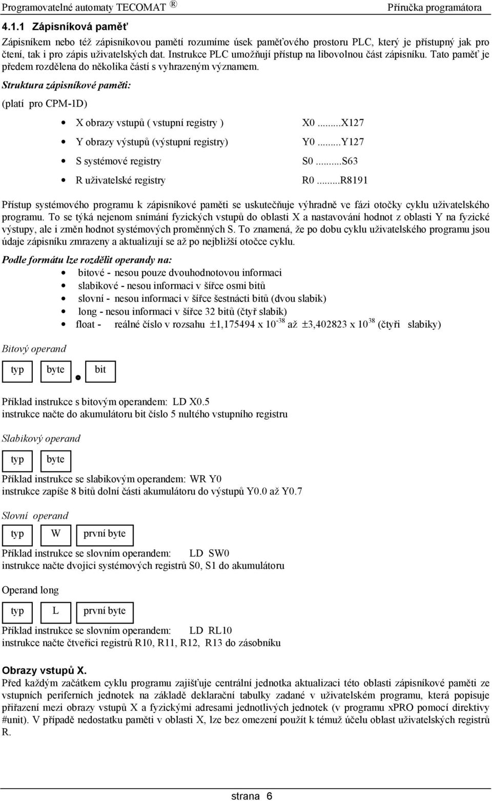 Struktura za pisnıkovepamˇ ti: (platı pro CPM-1D) X obrazy vstupu ( vstupnı registry ) Y obrazy vy stupu (vy stupnı registry) S syste move registry R uzivatelske registry X0...X127 Y0...Y127 S0.