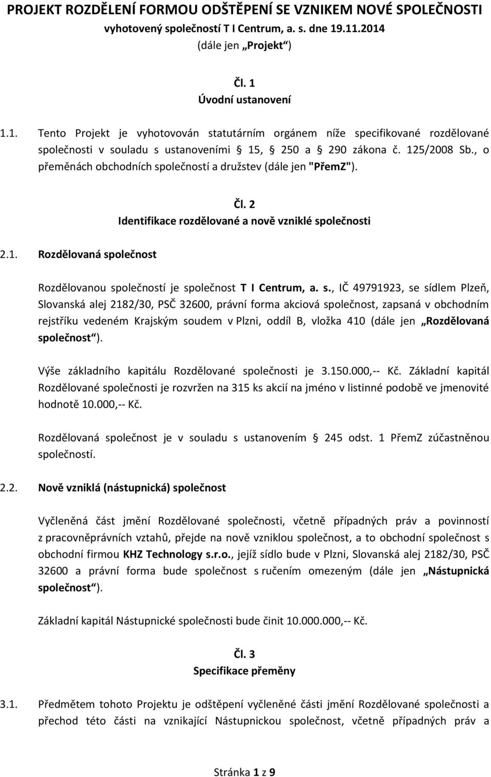 125/2008 Sb., o přeměnách obchodních společností a družstev (dále jen "PřemZ"). Čl. 2 Identifikace rozdělované a nově vzniklé společnosti 2.1. Rozdělovaná společnost Rozdělovanou společností je společnost T I Centrum, a.