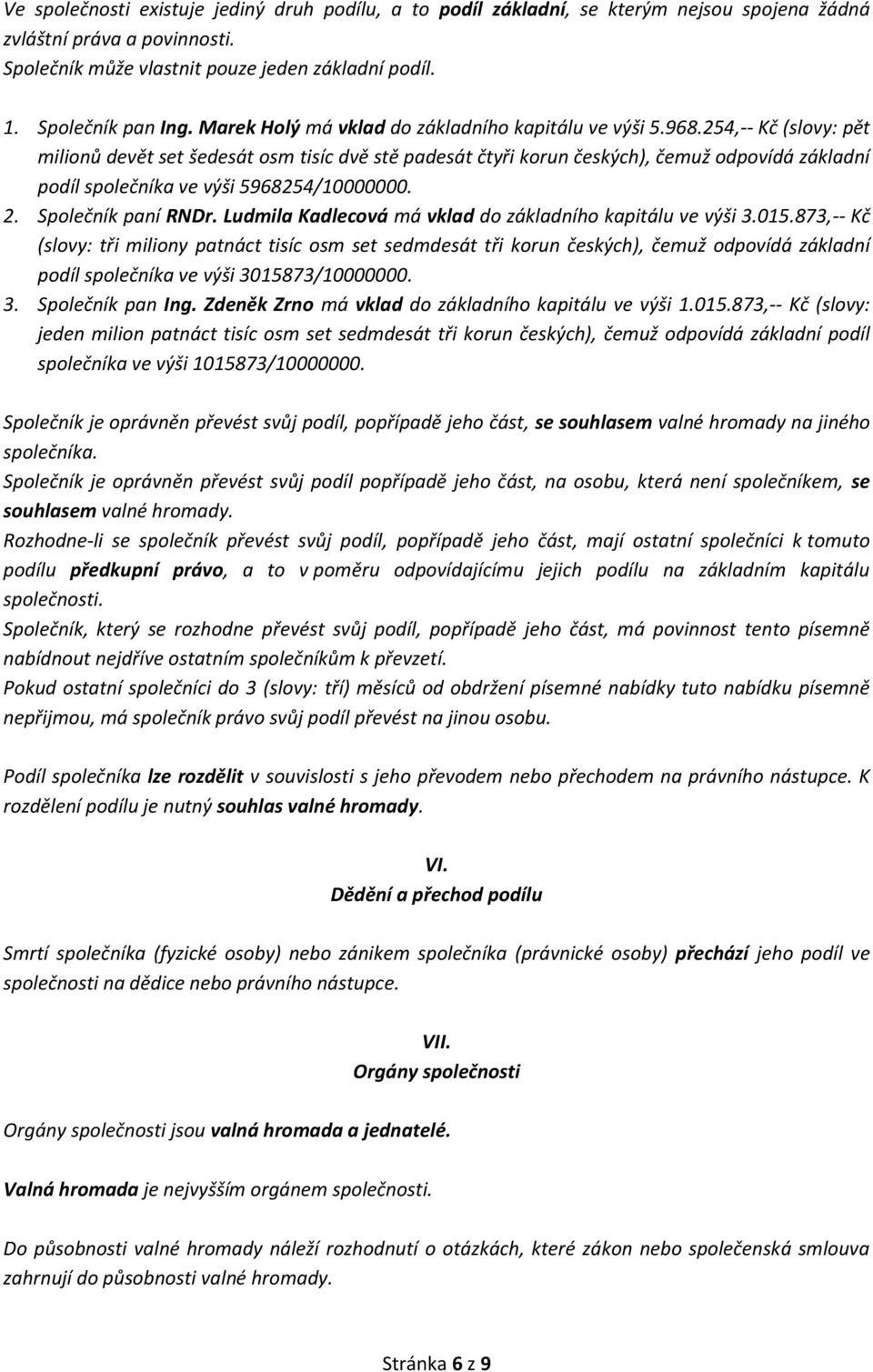 254,-- Kč (slovy: pět milionů devět set šedesát osm tisíc dvě stě padesát čtyři korun českých), čemuž odpovídá základní podíl společníka ve výši 5968254/10000000. 2. Společník paní RNDr.