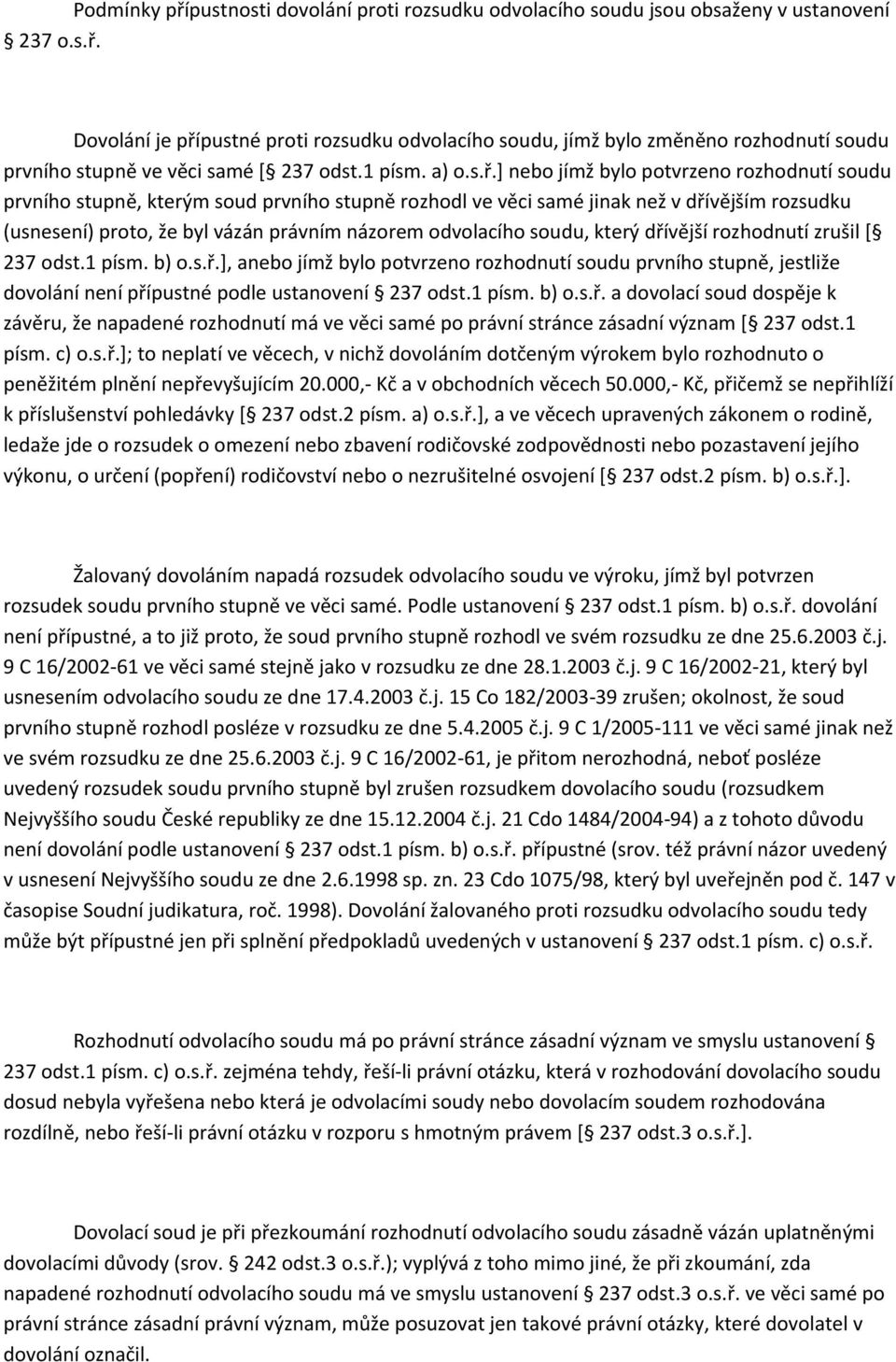 ] nebo jímž bylo potvrzeno rozhodnutí soudu prvního stupně, kterým soud prvního stupně rozhodl ve věci samé jinak než v dřívějším rozsudku (usnesení) proto, že byl vázán právním názorem odvolacího