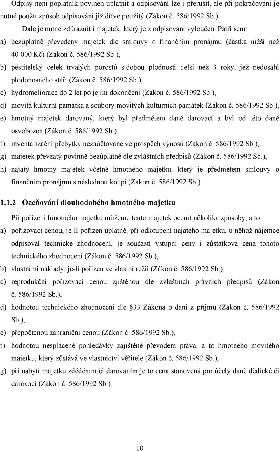 ), b) pěstitelský celek trvalých porostů s dobou plodnosti delší než 3 roky, jež nedosáhl plodonosného stáří (Zákon č. 586/1992 Sb.), c) hydromeliorace do 2 let po jejím dokončení (Zákon č.