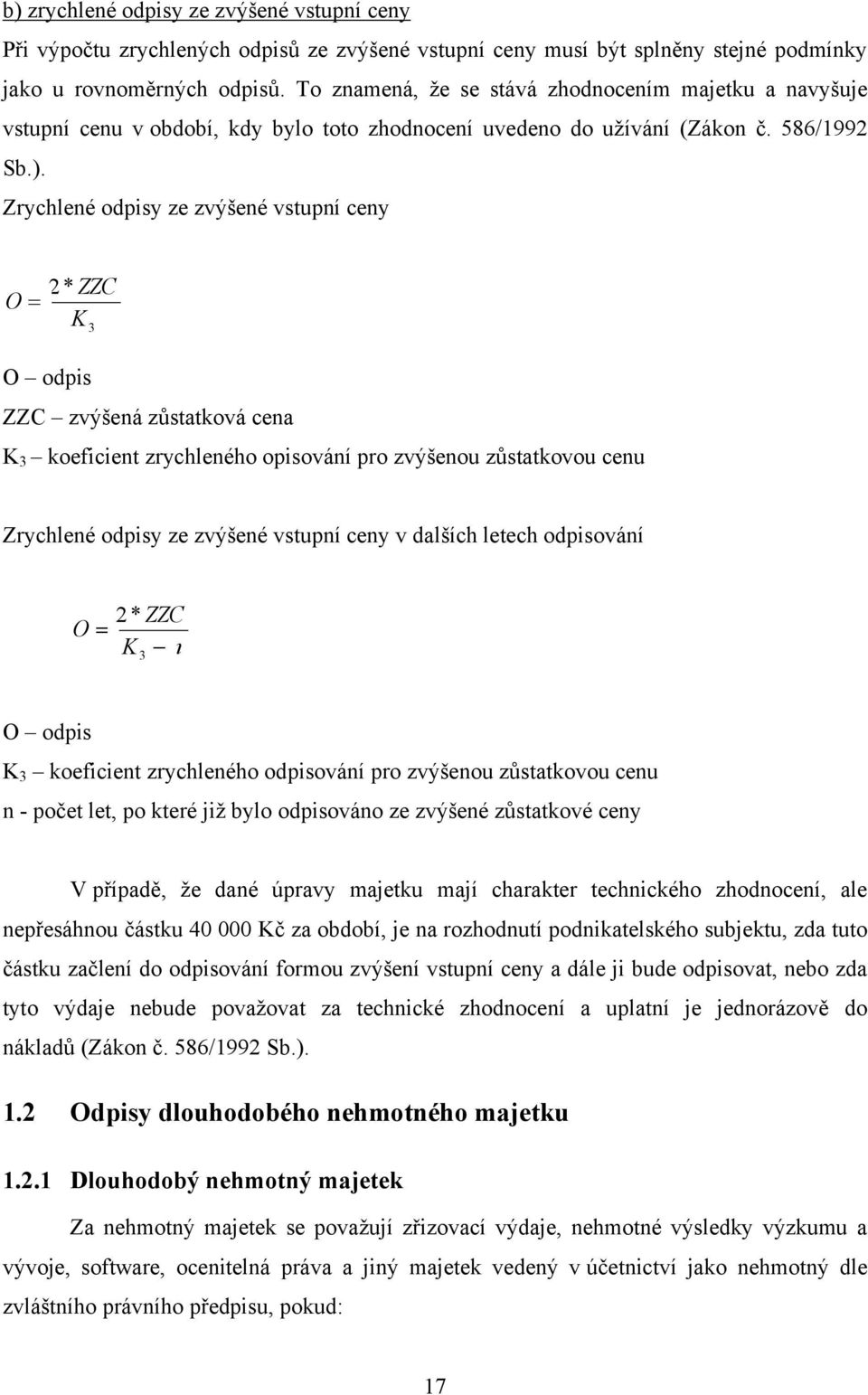 Zrychlené odpisy ze zvýšené vstupní ceny O 2* ZZC K 3 O odpis ZZC zvýšená zůstatková cena K 3 koeficient zrychleného opisování pro zvýšenou zůstatkovou cenu Zrychlené odpisy ze zvýšené vstupní ceny v