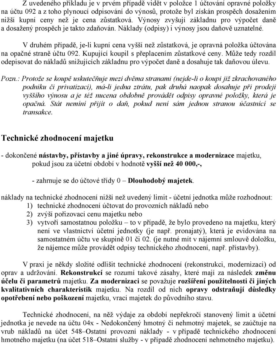 V druhém případě, je-li kupní cena vyšší než zůstatková, je opravná položka účtována na opačné straně účtu 092. Kupující koupil s přeplacením zůstatkové ceny.