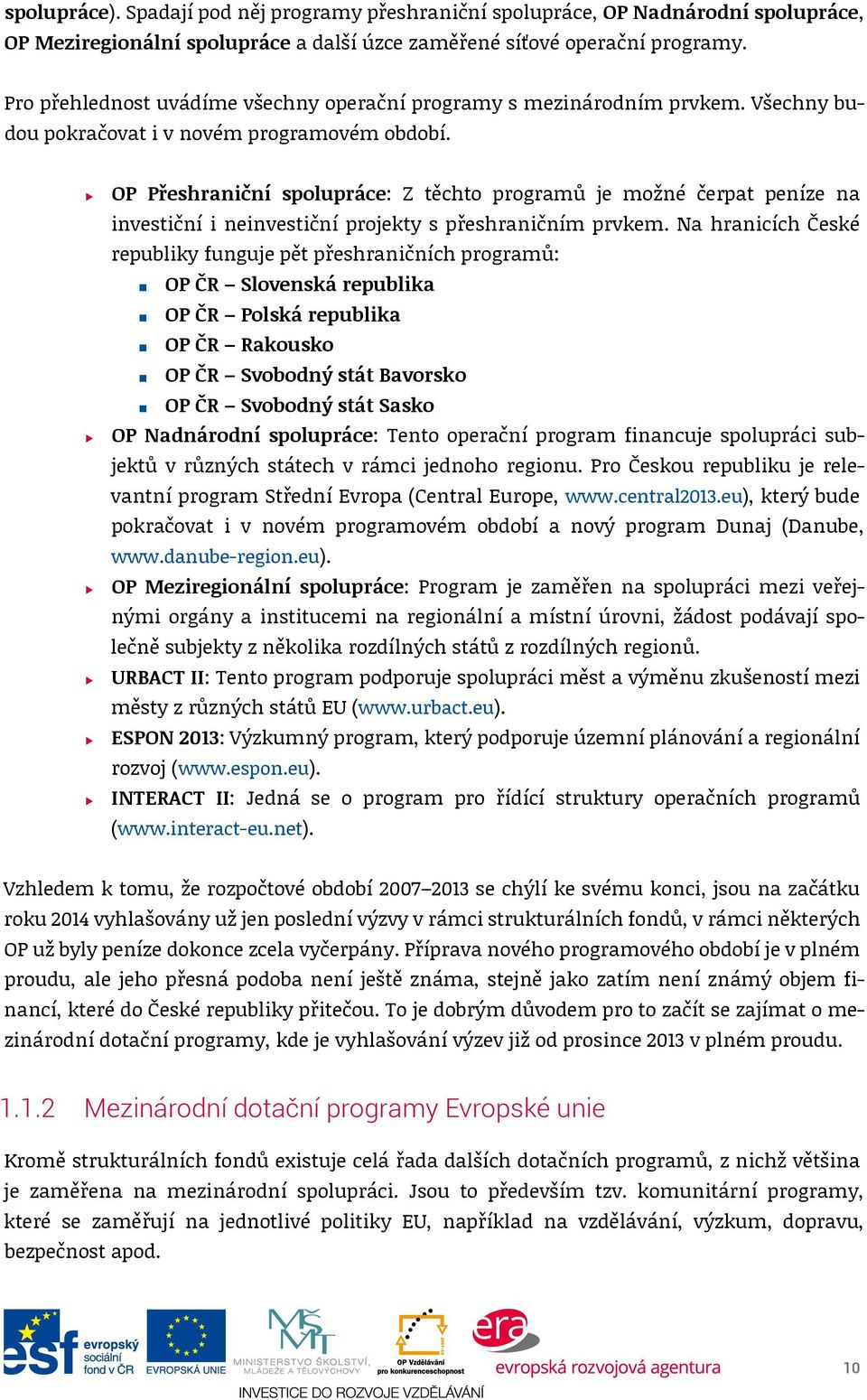 OP Přeshraniční spolupráce: Z těchto programů je možné čerpat peníze na investiční i neinvestiční projekty s přeshraničním prvkem.