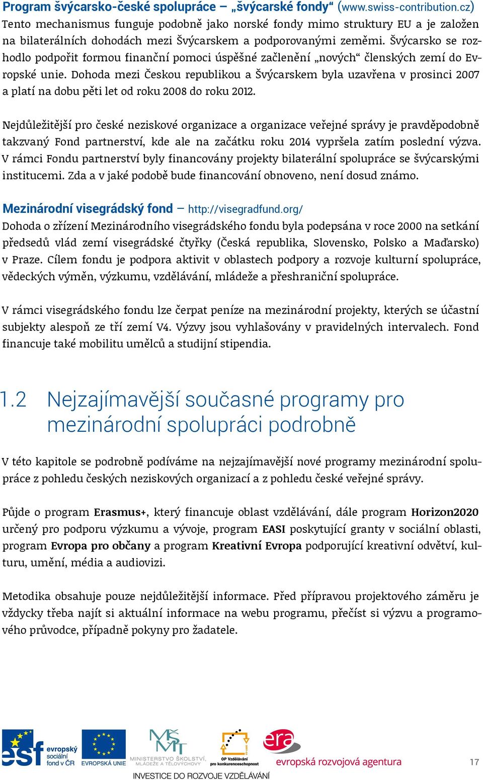 Švýcarsko se rozhodlo podpořit formou finanční pomoci úspěšné začlenění nových členských zemí do Evropské unie.