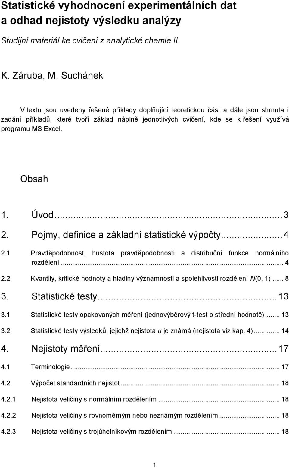 Excel. Obsah 1. Úvod... 3. Pojmy, definice a základní statistické výpočty... 4.1 Pravděpodobnost, hustota pravděpodobnosti a distribuční funkce normálního rozdělení... 4. Kvantily, kritické hodnoty a hladiny významnosti a spolehlivosti rozdělení N(0, 1).