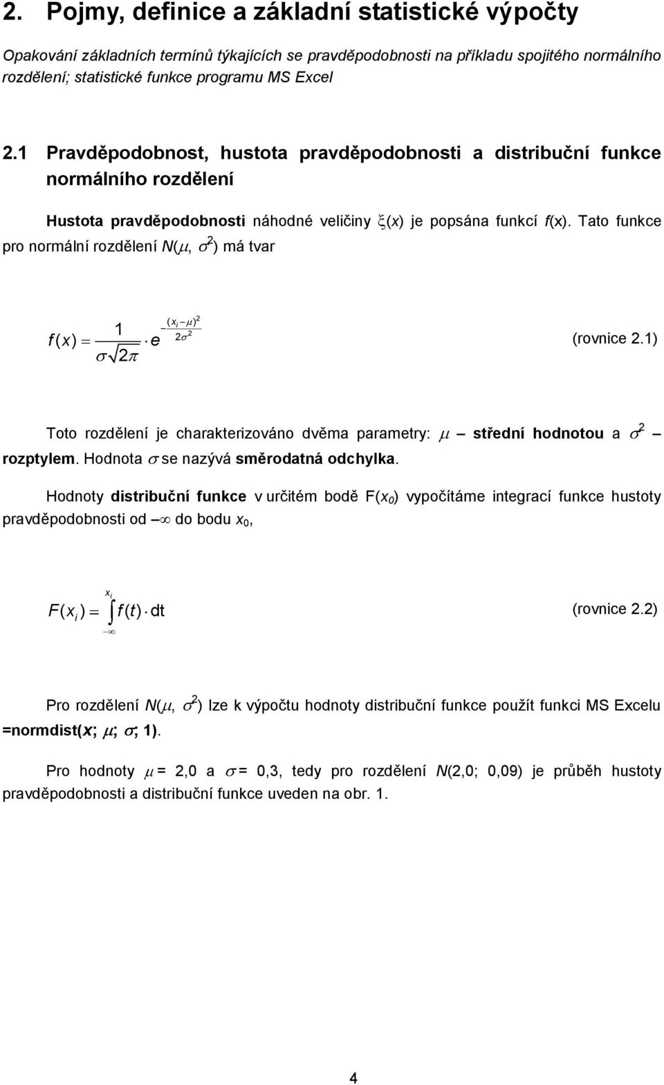 Tato funkce pro normální rozdělení N(, ) má tvar ( x i ) 1 f ( x) e (rovnice.1) Toto rozdělení je charakterizováno dvěma parametry: rozptylem. Hodnota se nazývá směrodatná odchylka.