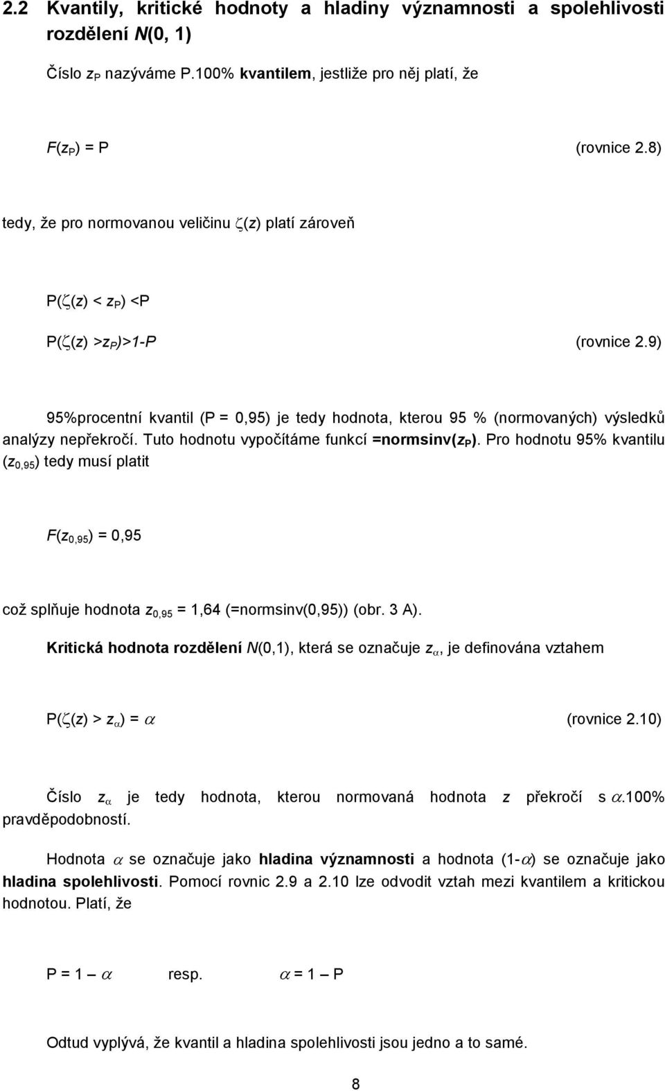 9) 95%procentní kvantil (P = 0,95) je tedy hodnota, kterou 95 % (normovaných) výsledků analýzy nepřekročí. Tuto hodnotu vypočítáme funkcí =normsinv(z P ).