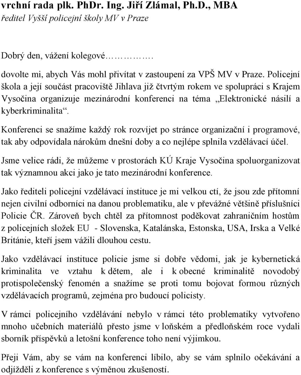 Konferenci se snažíme každý rok rozvíjet po stránce organizační i programové, tak aby odpovídala nárokům dnešní doby a co nejlépe splnila vzdělávací účel.