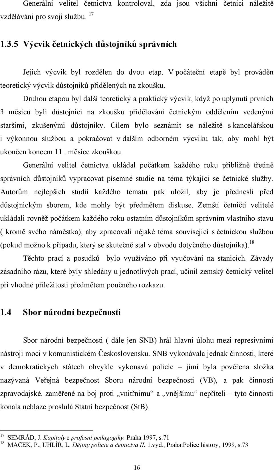 Druhou etapou byl další teoretický a praktický výcvik, když po uplynutí prvních 3 měsíců byli důstojníci na zkoušku přidělováni četnickým oddělením vedenými staršími, zkušenými důstojníky.