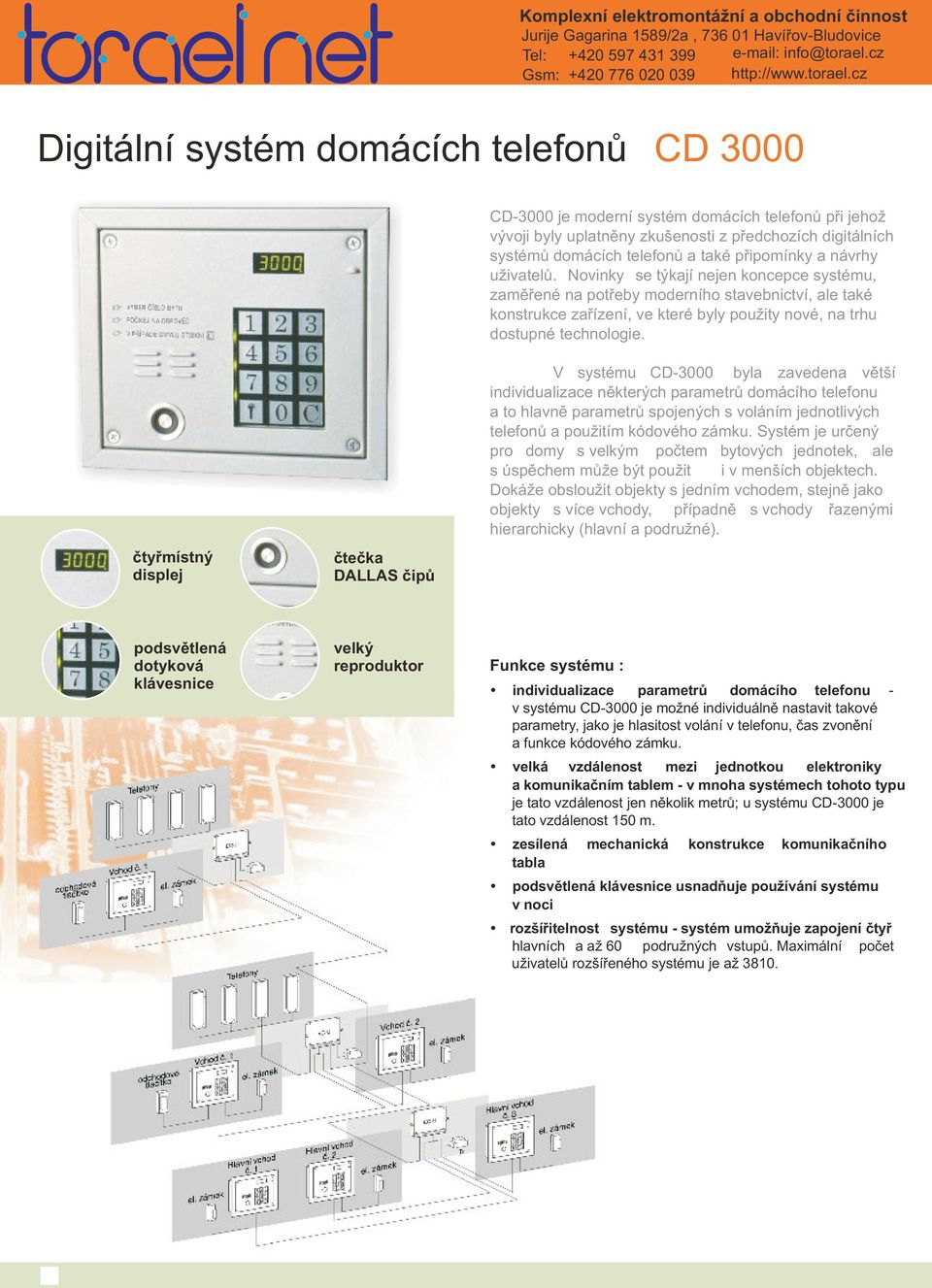 cz Digitální systém domácích telefonù CD 3000 CD-3000 je moderní systém domácích telefonù pøi jehož vývoji byly uplatnìny zkušenosti z pøedchozích digitálních systémù domácích telefonù a také