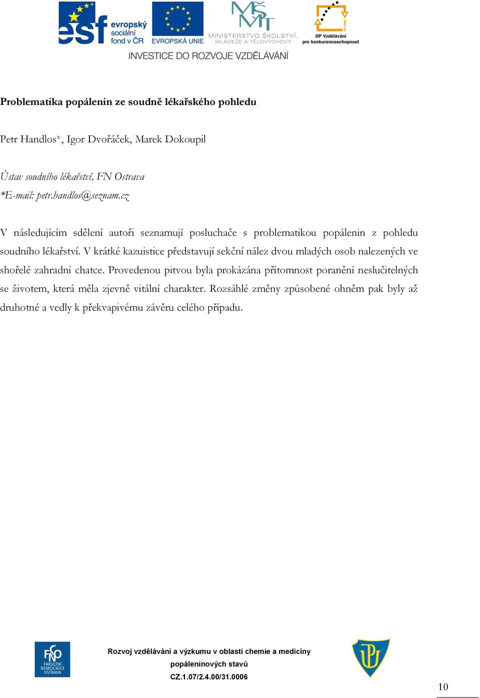 V krátké kazuistice představují sekční nález dvou mladých osob nalezených ve shořelé zahradní chatce.