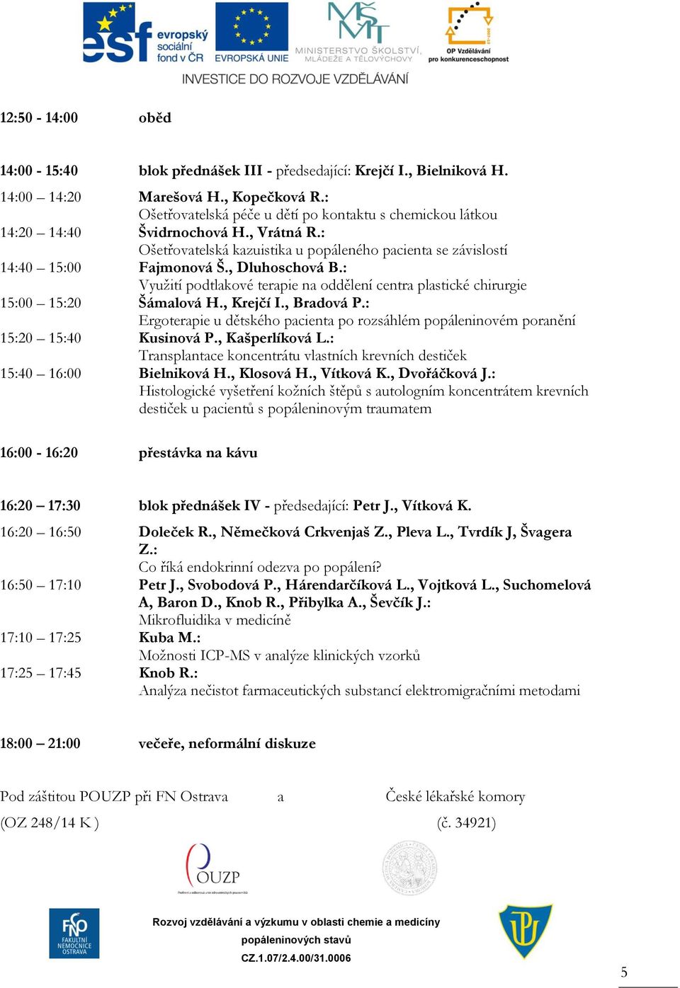 , Dluhoschová B.: Využití podtlakové terapie na oddělení centra plastické chirurgie 15:00 15:20 Šámalová H., Krejčí I., Bradová P.