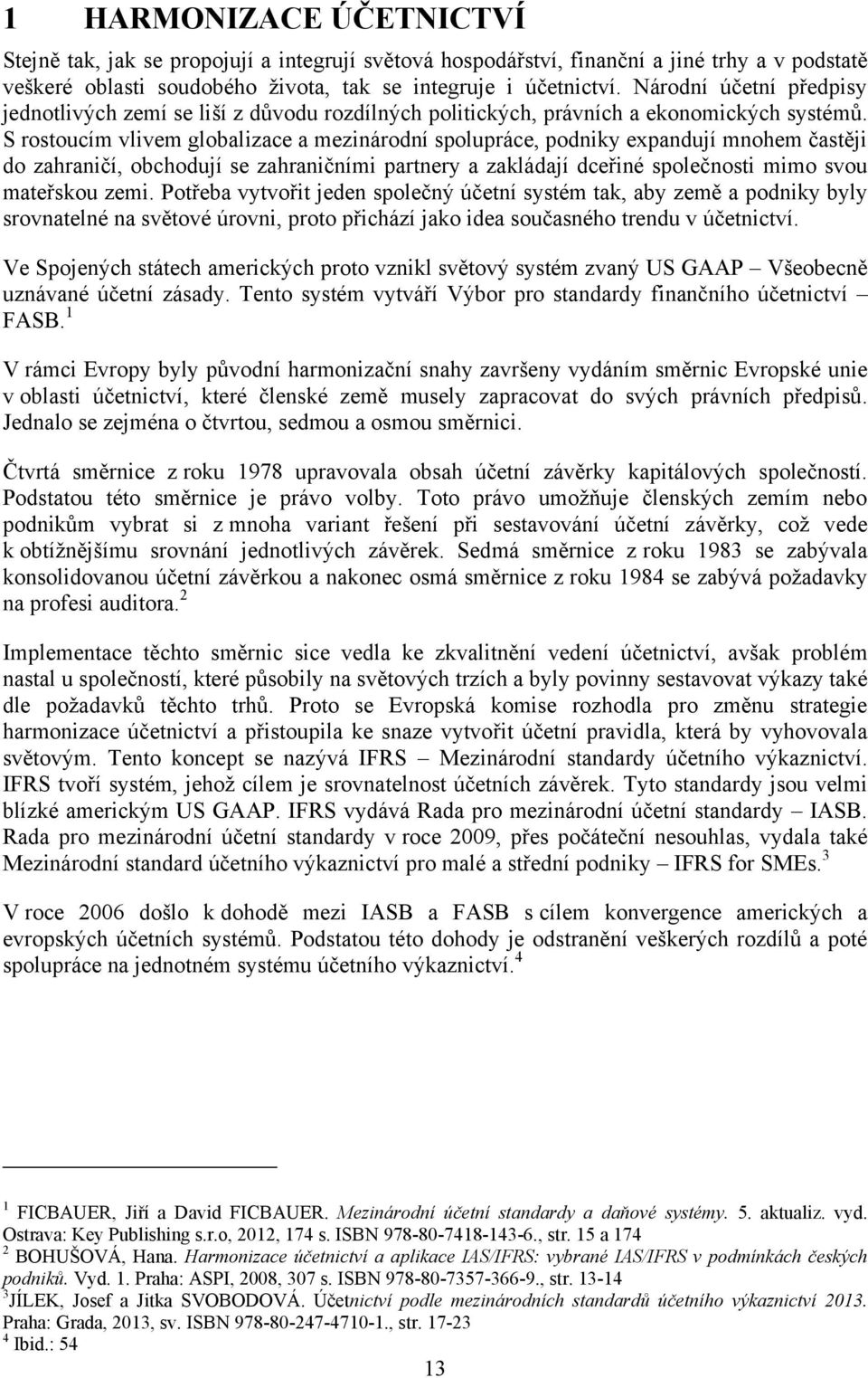 S rostoucím vlivem globalizace a mezinárodní spolupráce, podniky expandují mnohem častěji do zahraničí, obchodují se zahraničními partnery a zakládají dceřiné společnosti mimo svou mateřskou zemi.