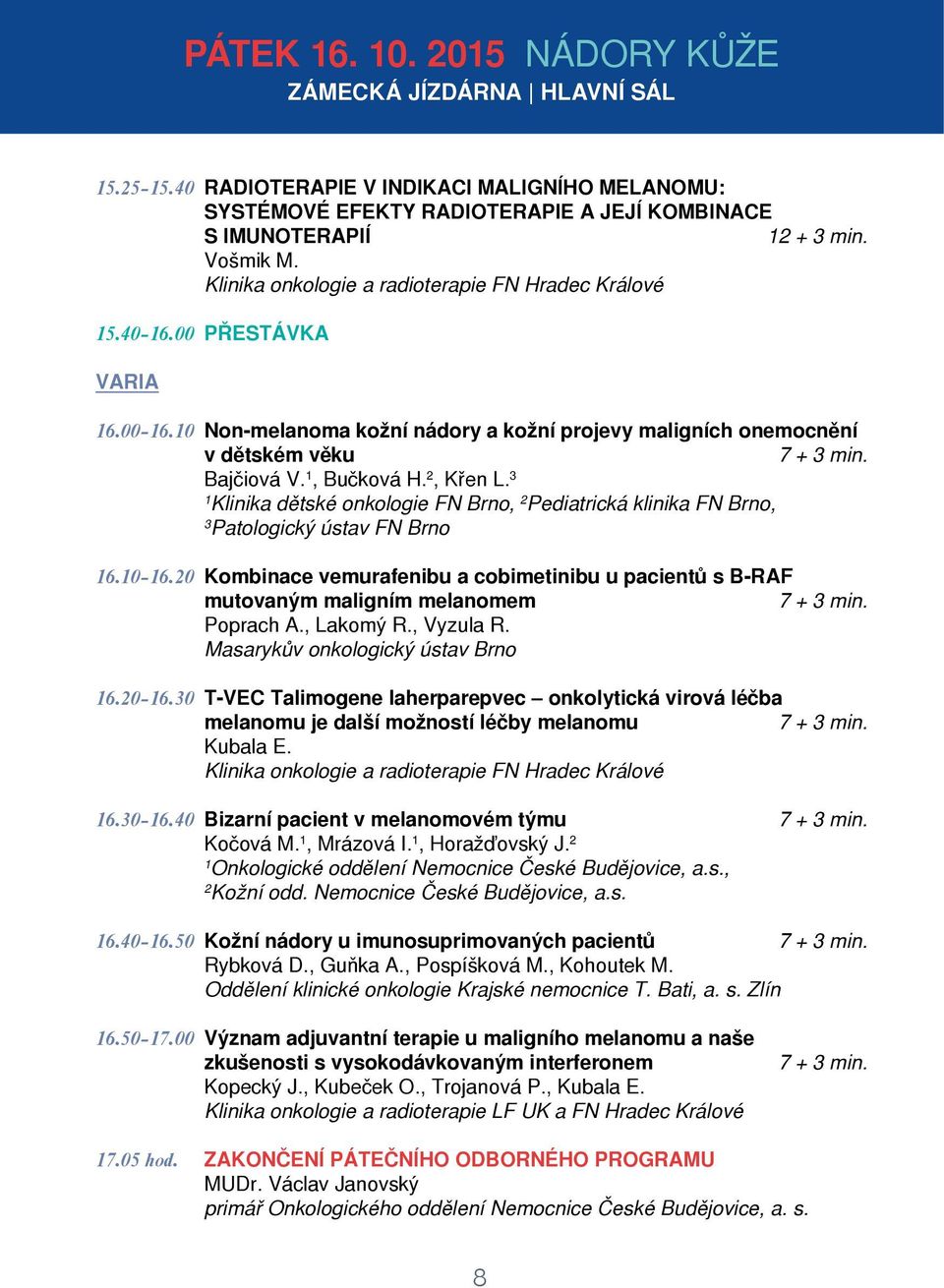 3 Klinika dětské onkologie FN Brno, 2 Pediatrická klinika FN Brno, 3 Patologický ústav FN Brno 6.0 6.20 Kombinace vemurafenibu a cobimetinibu u pacientů s B-RAF mutovaným maligním melanomem Poprach A.