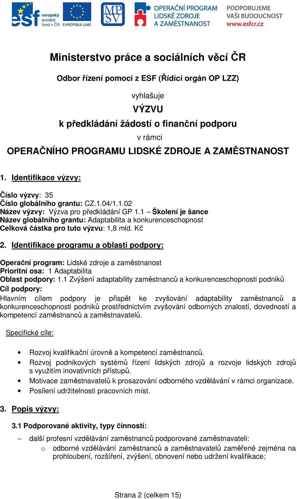 1 Školení je šance Název globálního grantu: Adaptabilita a konkurenceschopnost Celková částka pro tuto výzvu: 1,8 mld. Kč 2.