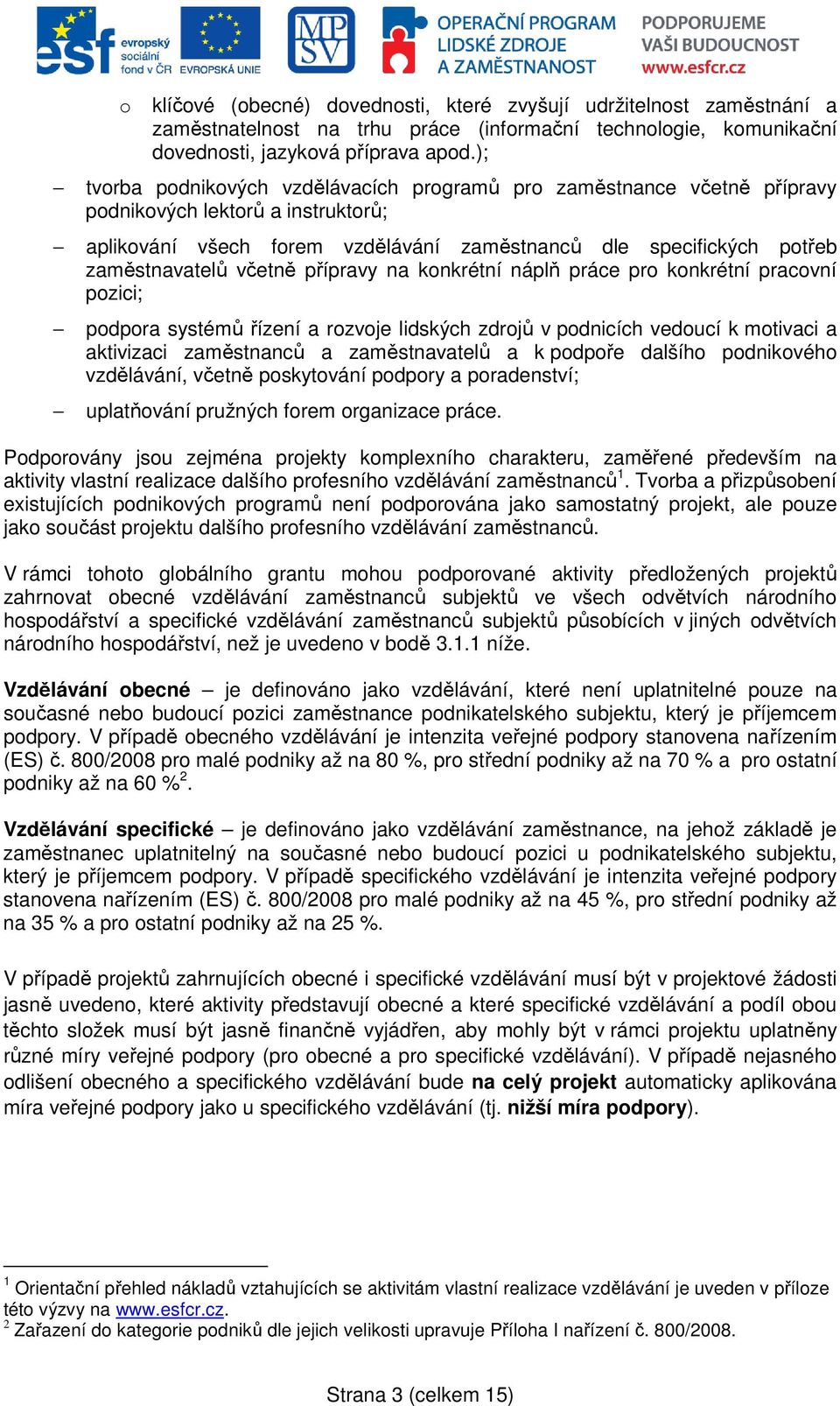 včetně přípravy na konkrétní náplň práce pro konkrétní pracovní pozici; podpora systémů řízení a rozvoje lidských zdrojů v podnicích vedoucí k motivaci a aktivizaci zaměstnanců a zaměstnavatelů a k