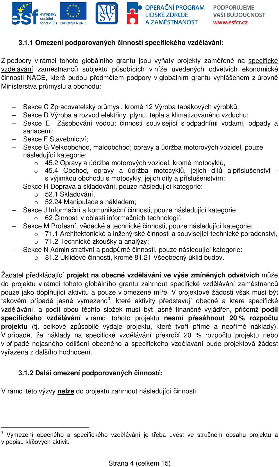 tabákových výrobků; Sekce D Výroba a rozvod elektřiny, plynu, tepla a klimatizovaného vzduchu; Sekce E Zásobování vodou; činnosti související s odpadními vodami, odpady a sanacemi; Sekce F