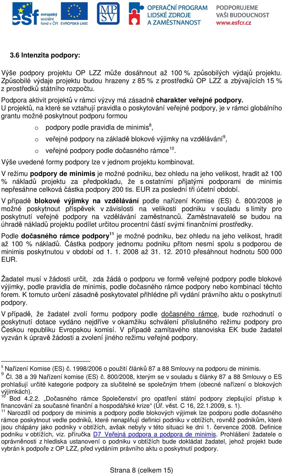 U projektů, na které se vztahují pravidla o poskytování veřejné podpory, je v rámci globálního grantu možné poskytnout podporu formou o podpory podle pravidla de minimis 8, o veřejné podpory na