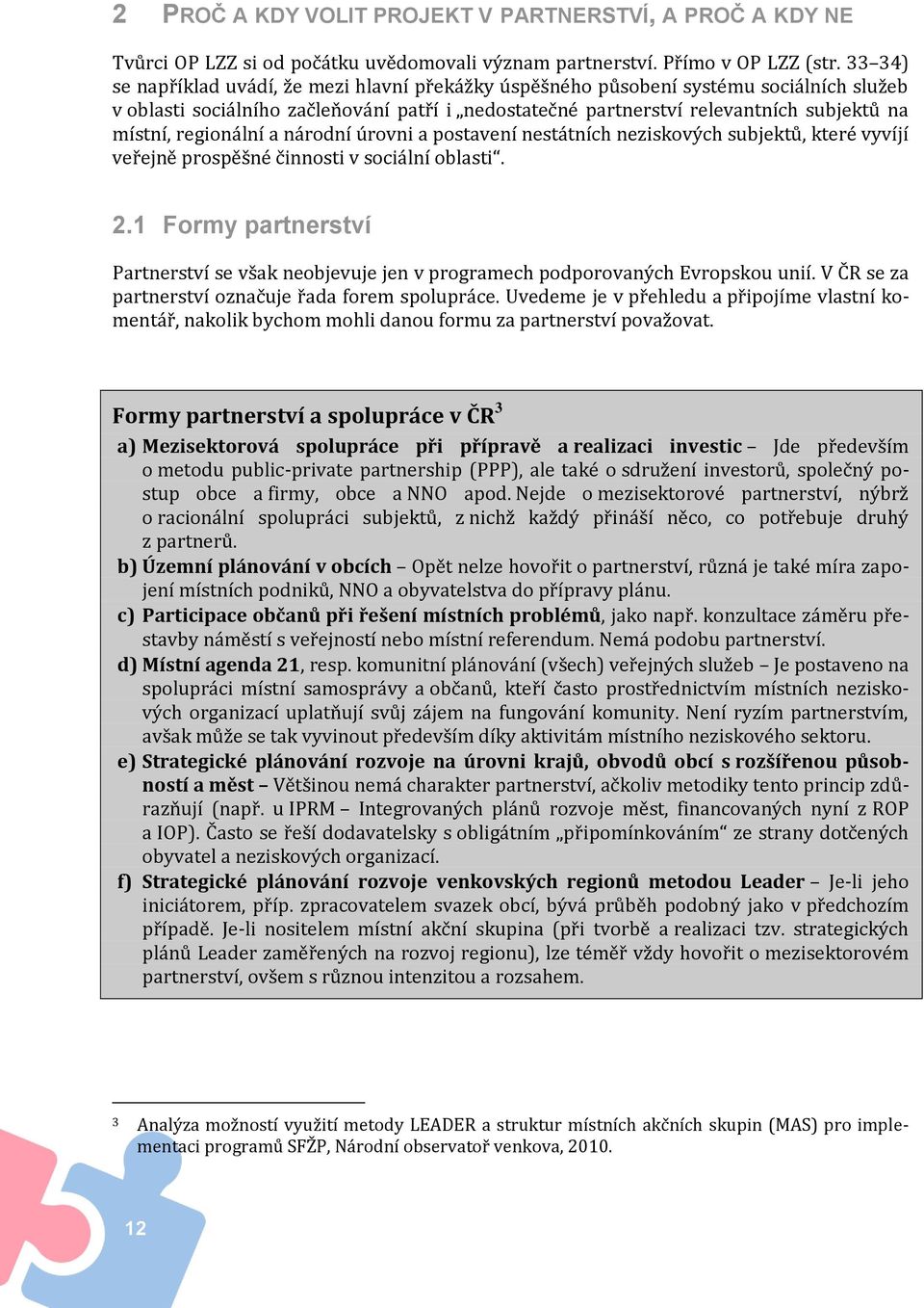 regionální a národní úrovni a postavení nestátních neziskových subjektů, které vyvíjí veřejně prospěšné činnosti v sociální oblasti. 2.