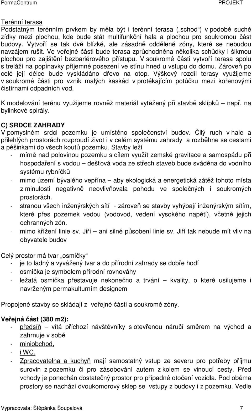 Ve veřejné části bude terasa zprůchodněna několika schůdky i šikmou plochou pro zajištění bezbariérového přístupu.