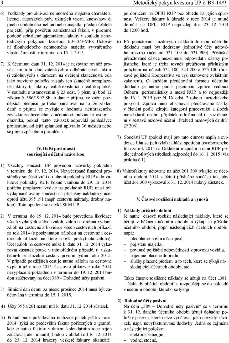 zaměstnanci fakult, v písemné podobě schválené tajemníkem fakulty v souladu s metodickým pokynem kvestora B3-13/3-MPK Účtování dlouhodobého nehmotného majetku vytvářeného vlastní činností, v termínu