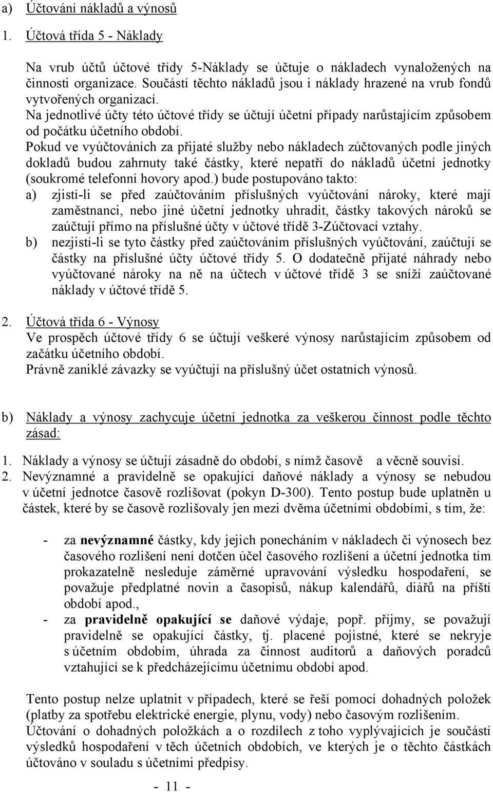 Pokud ve vyúčtováních za přijaté služby nebo nákladech zúčtovaných podle jiných dokladů budou zahrnuty také částky, které nepatří do nákladů účetní jednotky (soukromé telefonní hovory apod.