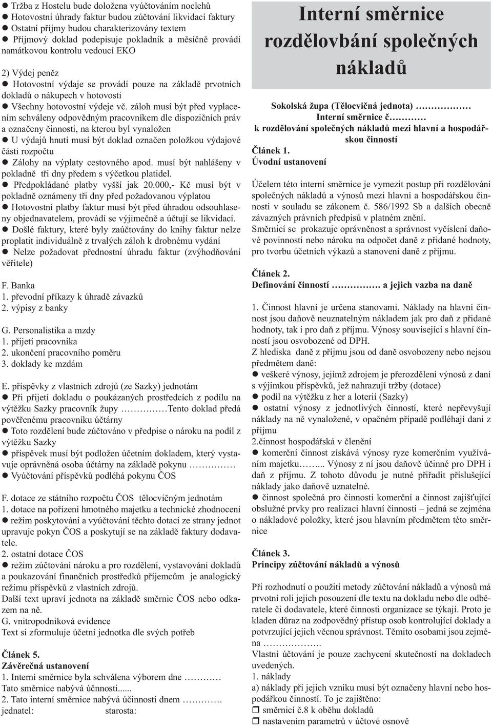 záloh musí být před vyplacením schváleny odpovědným pracovníkem dle dispozičních práv a označeny činností, na kterou byl vynaložen U výdajů hnutí musí být doklad označen položkou výdajové části