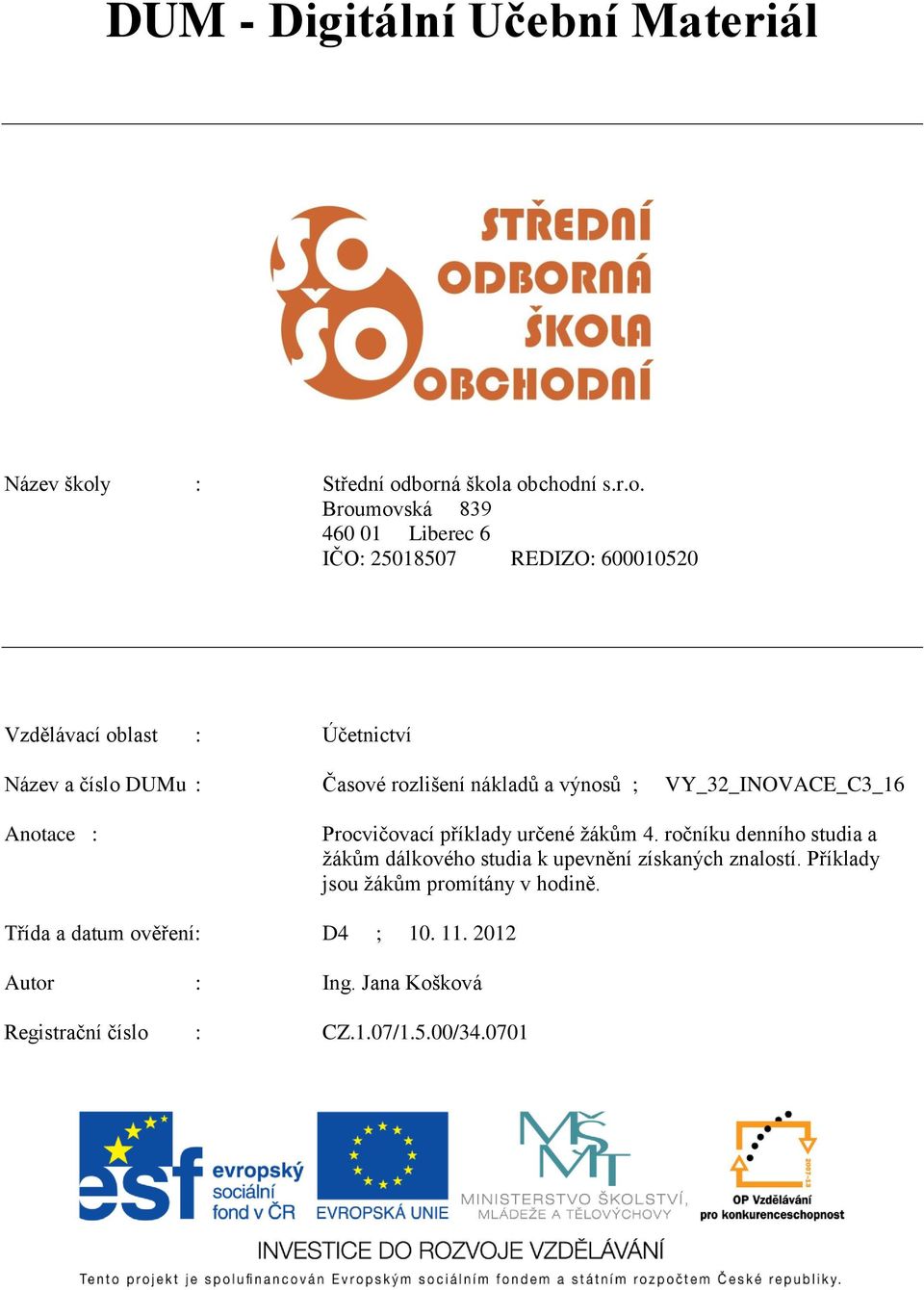 borná škola obchodní s.r.o. Broumovská 839 460 01 Liberec 6 IČO: 25018507 REDIZO: 600010520 Vzdělávací oblast : Účetnictví