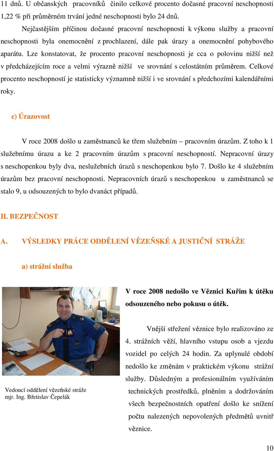 Lze konstatovat, že procento pracovní neschopnosti je cca o polovinu nižší než v předcházejícím roce a velmi výrazně nižší ve srovnání s celostátním průměrem.
