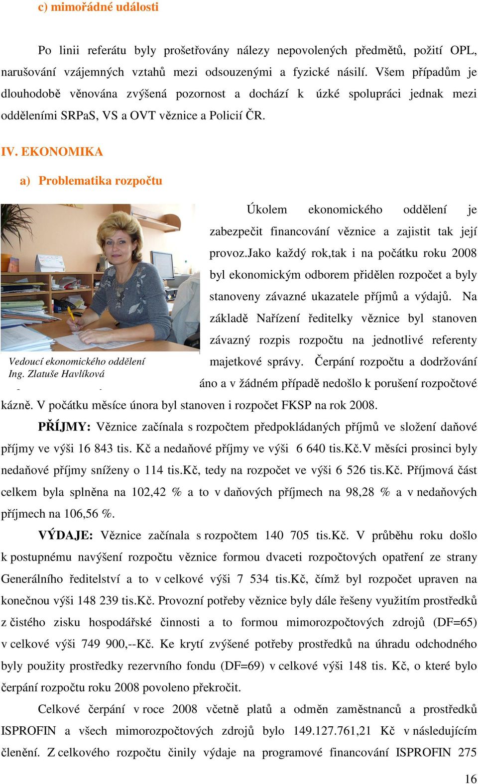 EKONOMIKA a) Problematika rozpočtu Úkolem ekonomického oddělení je zabezpečit financování věznice a zajistit tak její provoz.