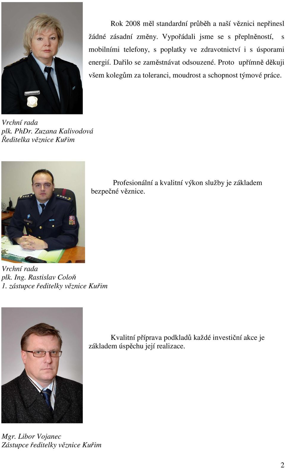 Proto upřímně děkuji všem kolegům za toleranci, moudrost a schopnost týmové práce. Vrchní rada plk. PhDr.