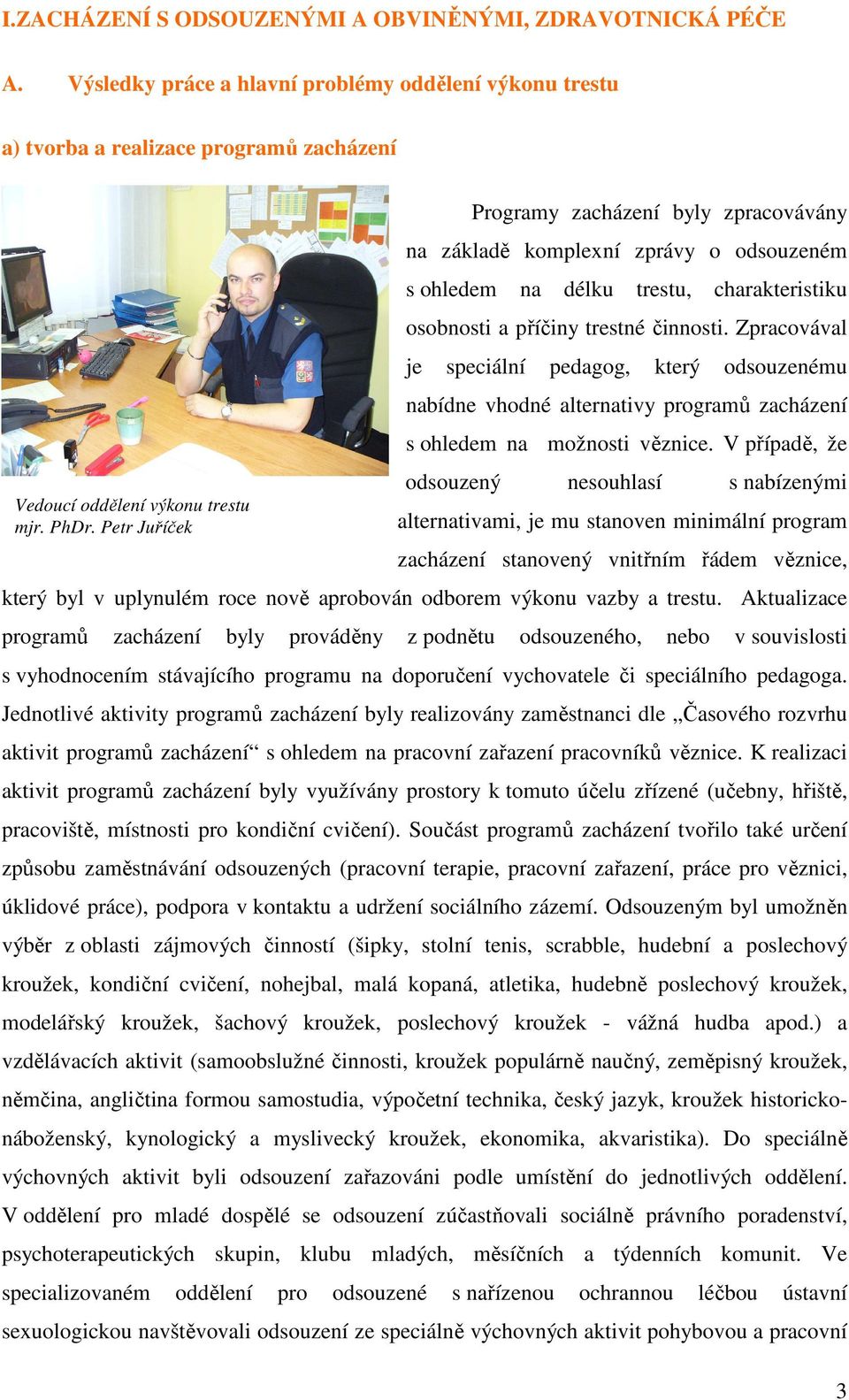 Zpracovával je speciální pedagog, který odsouzenému nabídne vhodné alternativy programů zacházení s ohledem na možnosti věznice.
