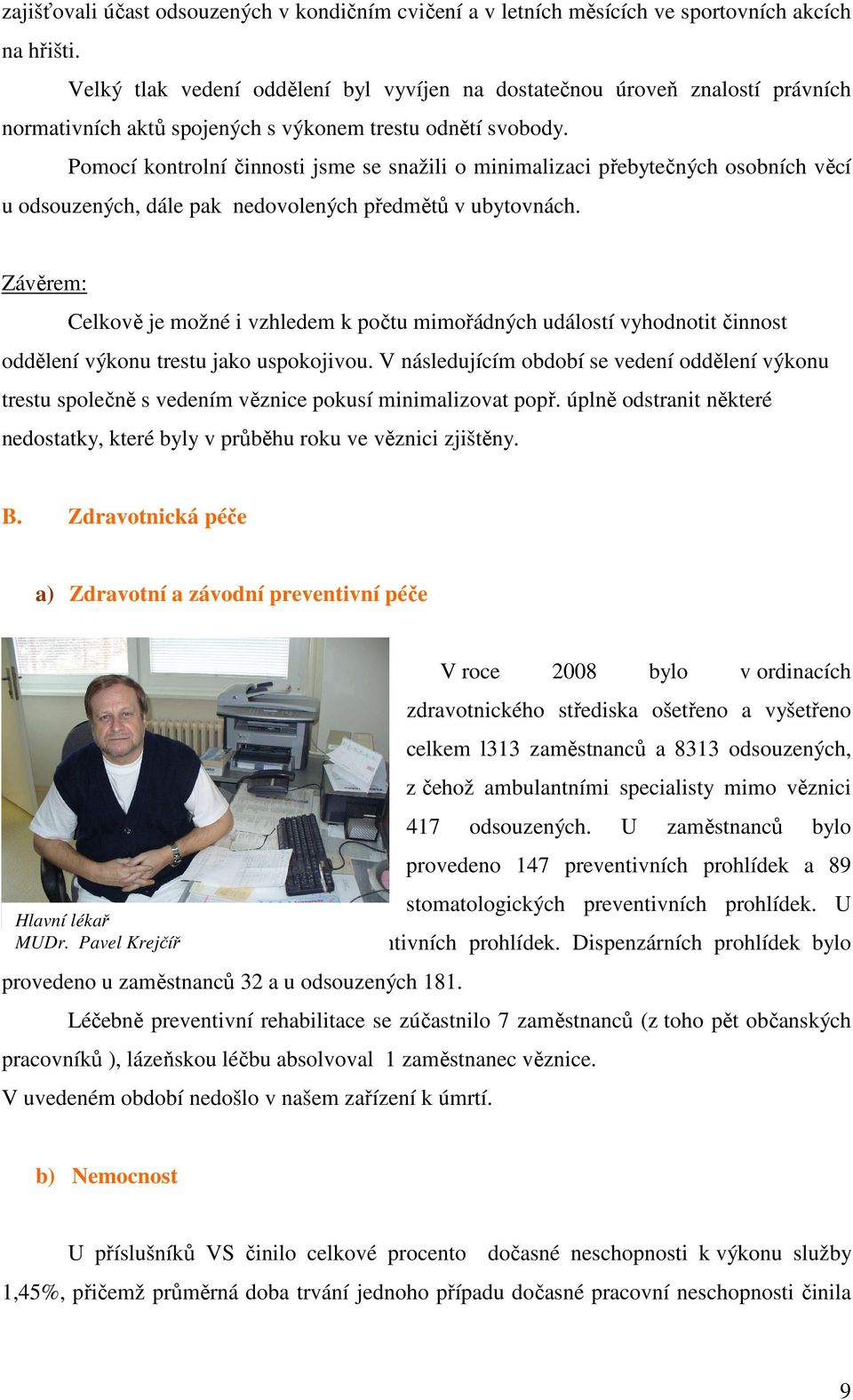 Pomocí kontrolní činnosti jsme se snažili o minimalizaci přebytečných osobních věcí u odsouzených, dále pak nedovolených předmětů v ubytovnách.