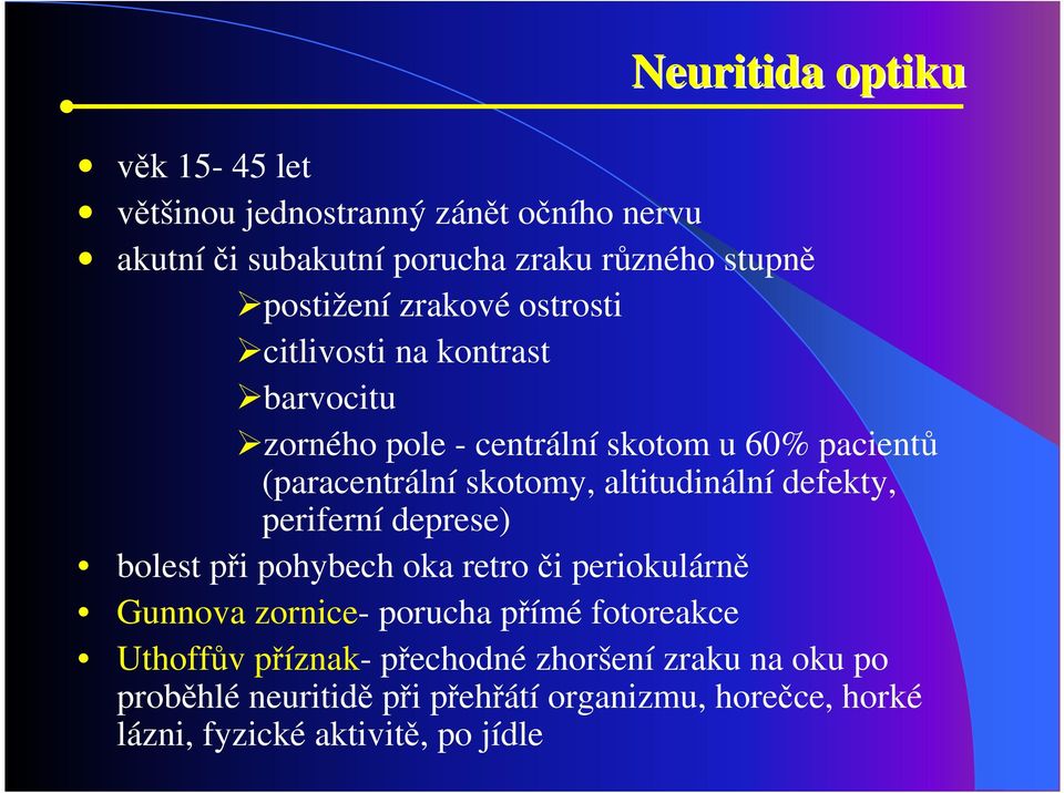 altitudinální defekty, periferní deprese) bolest při pohybech oka retro či periokulárně Gunnova zornice- porucha přímé fotoreakce