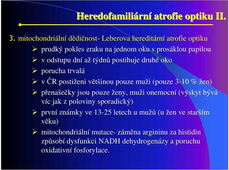 týdnů postihuje druhé oko porucha trvalá v ČR postiženi většinou pouze muži (pouze 3-10 % žen) přenašečky jsou pouze ženy, muži