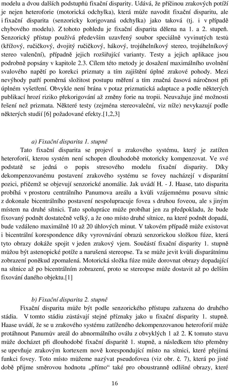 i v případě chybového modelu). Z tohoto pohledu je fixační disparita dělena na 1. a 2. stupeň.