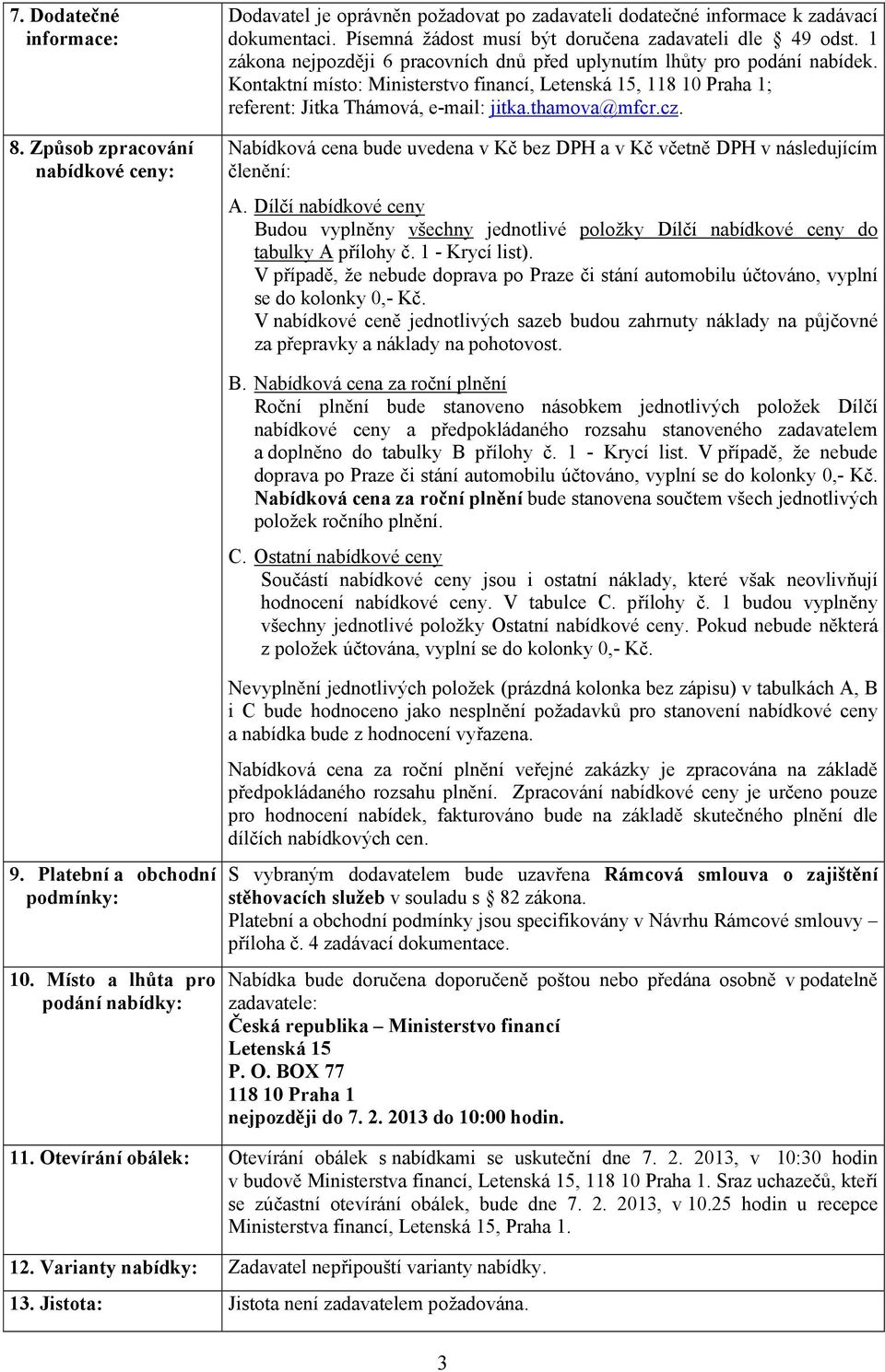 Kontaktní místo: Ministerstvo financí, Letenská 15, 118 10 Praha 1; referent: Jitka Thámová, e-mail: jitka.thamova@mfcr.cz.