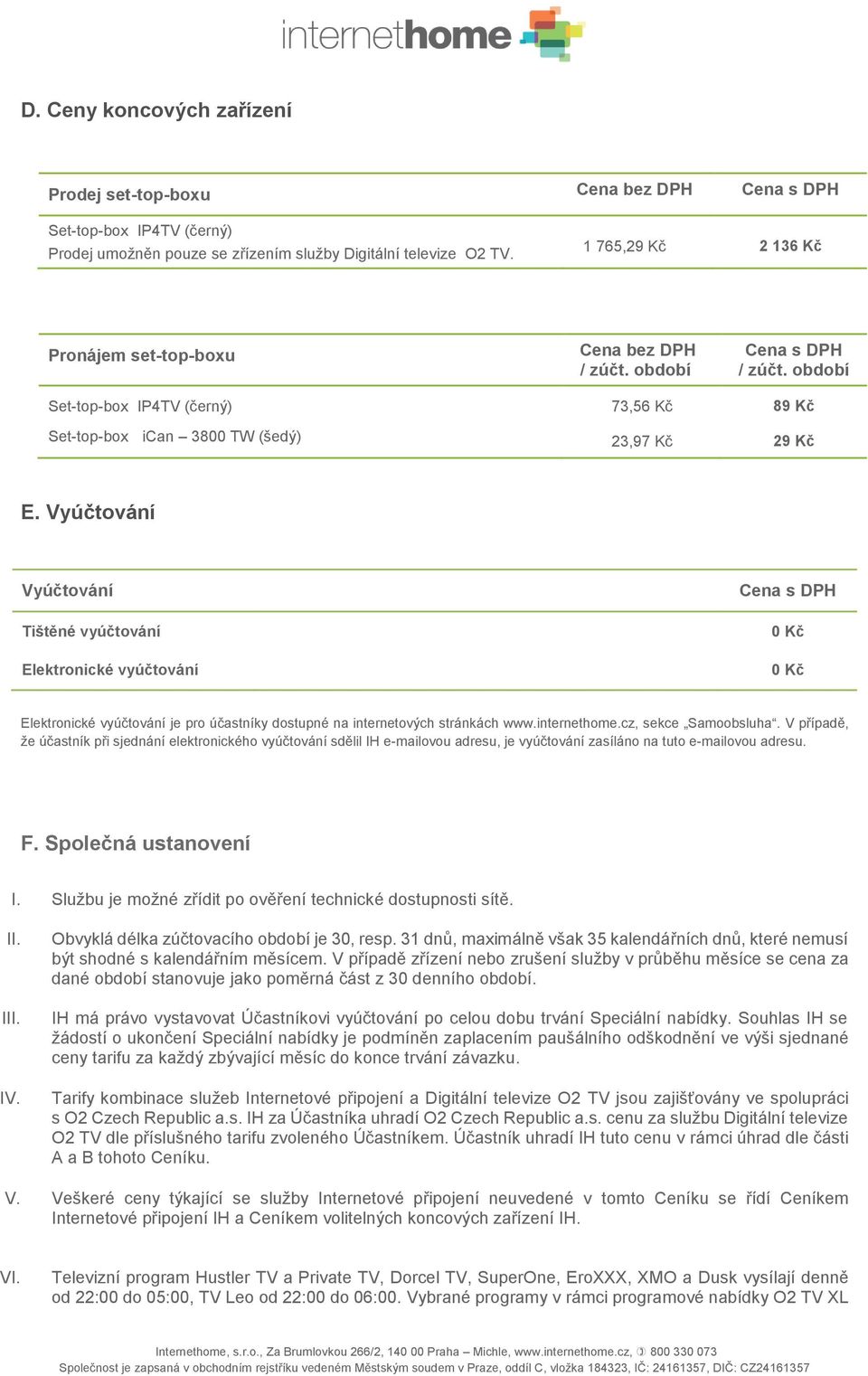 Vyúčtování Vyúčtování Tištěné vyúčtování Elektronické vyúčtování 0 Kč 0 Kč Elektronické vyúčtování je pro účastníky dostupné na internetových stránkách www.internethome.cz, sekce Samoobsluha.