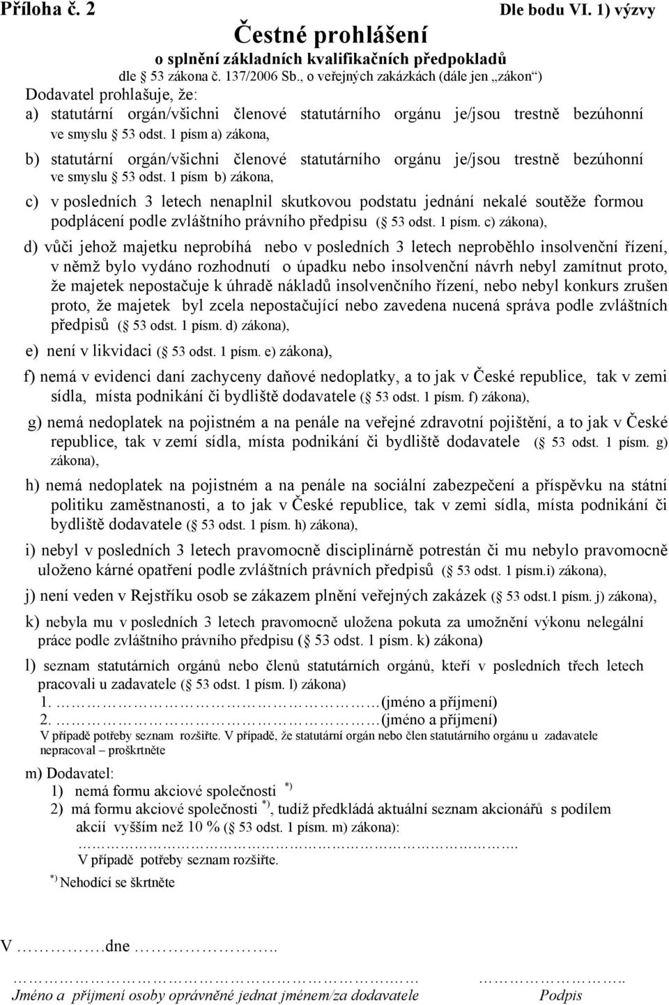 1 písm a) zákona, b) statutární orgán/všichni členové statutárního orgánu je/jsou trestně bezúhonní ve smyslu 53 odst.