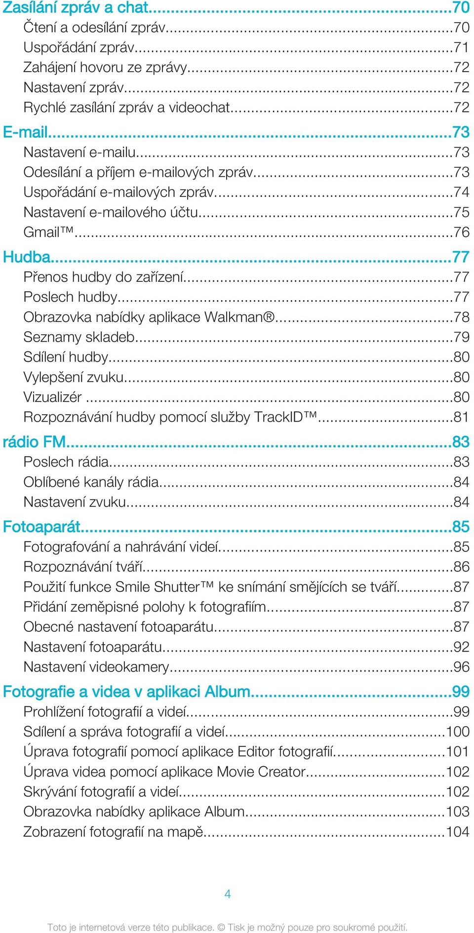 ..77 Obrazovka nabídky aplikace Walkman...78 Seznamy skladeb...79 Sdílení hudby...80 Vylepšení zvuku...80 Vizualizér...80 Rozpoznávání hudby pomocí služby TrackID...81 rádio FM...83 Poslech rádia.