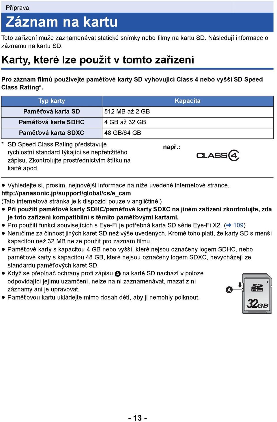 Typ karty Paměťová karta SD Paměťová karta SDHC Paměťová karta SDXC 512MB až 2GB 4 GB až 32 GB 48 GB/64 GB * SD Speed Class Rating představuje rychlostní standard týkající se nepřetržitého zápisu.