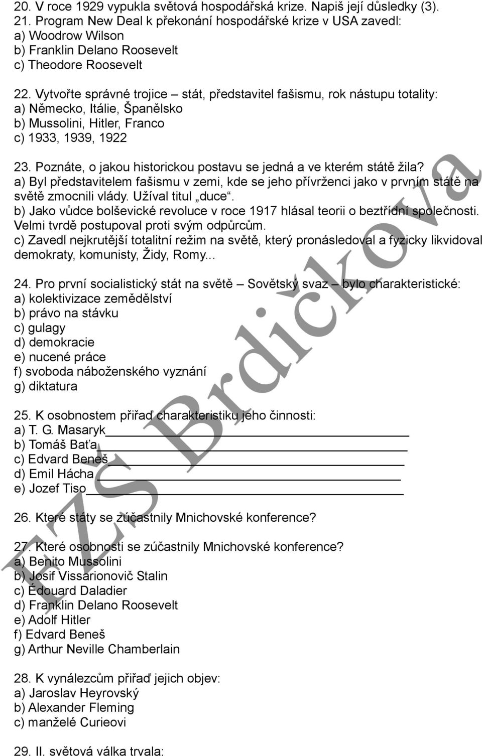 Vytvořte správné trojice stát, představitel fašismu, rok nástupu totality: a) Německo, Itálie, Španělsko b) Mussolini, Hitler, Franco c) 1933, 1939, 1922 23.