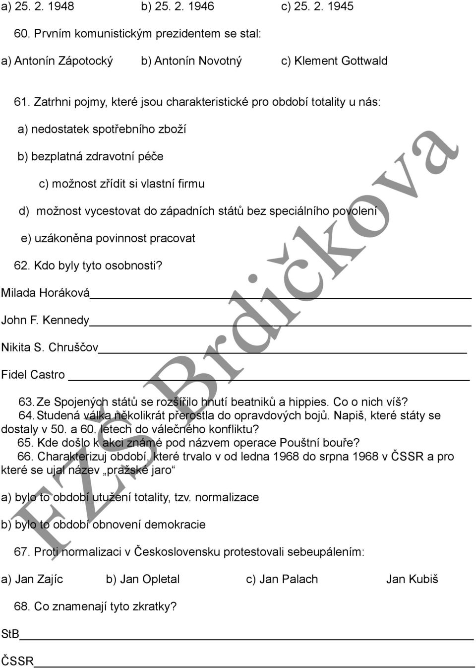 států bez speciálního povolení e) uzákoněna povinnost pracovat 62. Kdo byly tyto osobnosti? Milada Horáková John F. Kennedy Nikita S. Chruščov Fidel Castro 63.