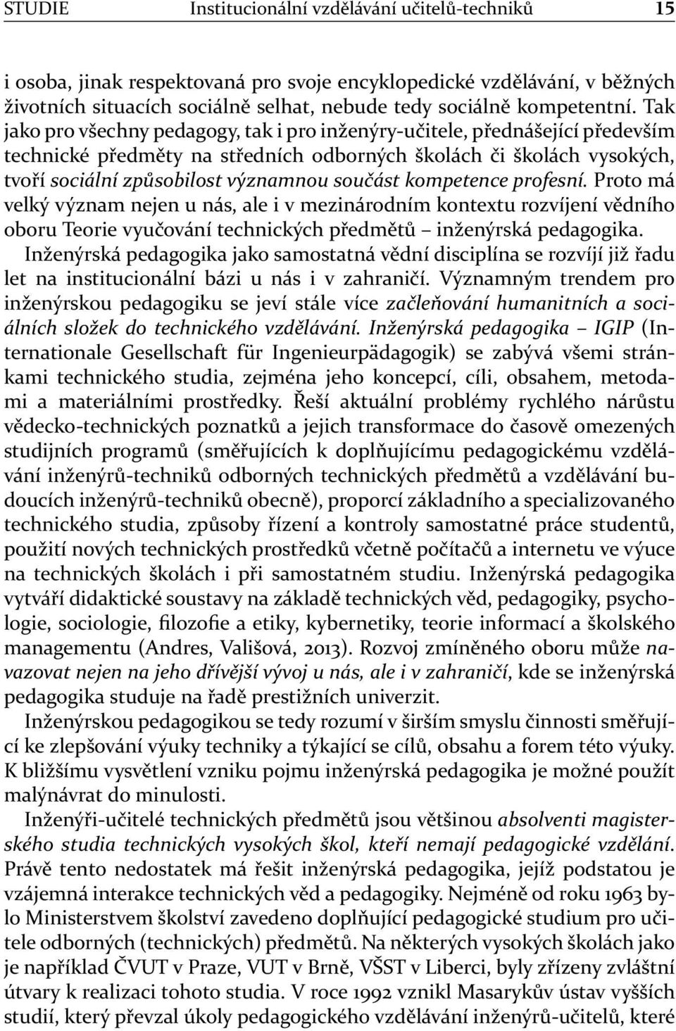 kompetence profesní. Proto má velký význam nejen u nás, ale i v mezinárodním kontextu rozvíjení vědního oboru Teorie vyučování technických předmětů inženýrská pedagogika.