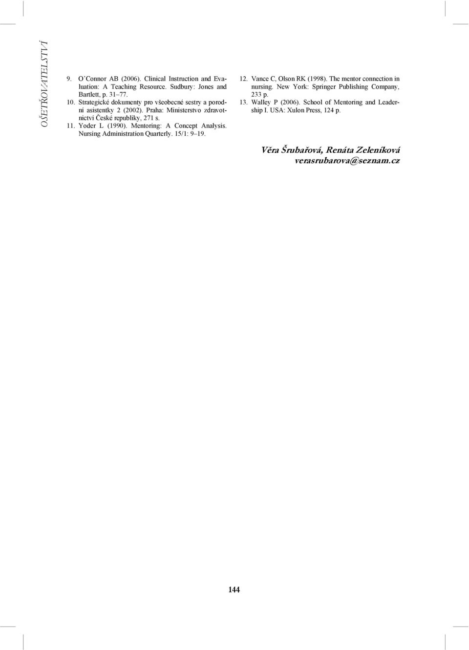 Mentoring: A Concept Analysis. Nursing Administration Quarterly. 15/1: 9 19. 12. Vance C, Olson RK (1998). The mentor connection in nursing.