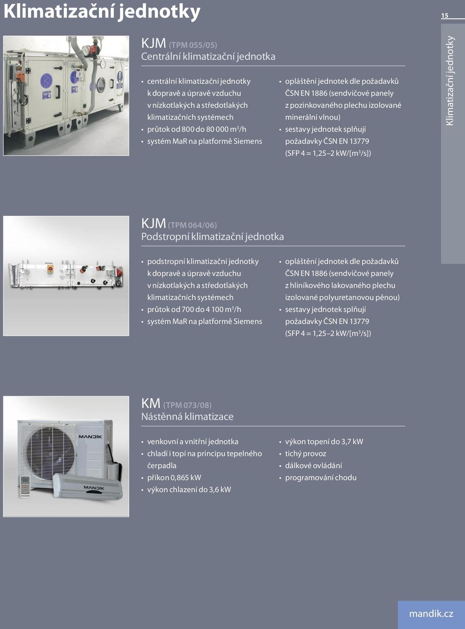 požadavky ČSN EN 13779 (SFP 4 = 1,25 2 kw/[m 3 /s]) Klimatizační jednotky KJM (TPM 064/06) Podstropní klimatizační jednotka podstropní klimatizační jednotky k dopravě a úpravě vzduchu v nízkotlakých