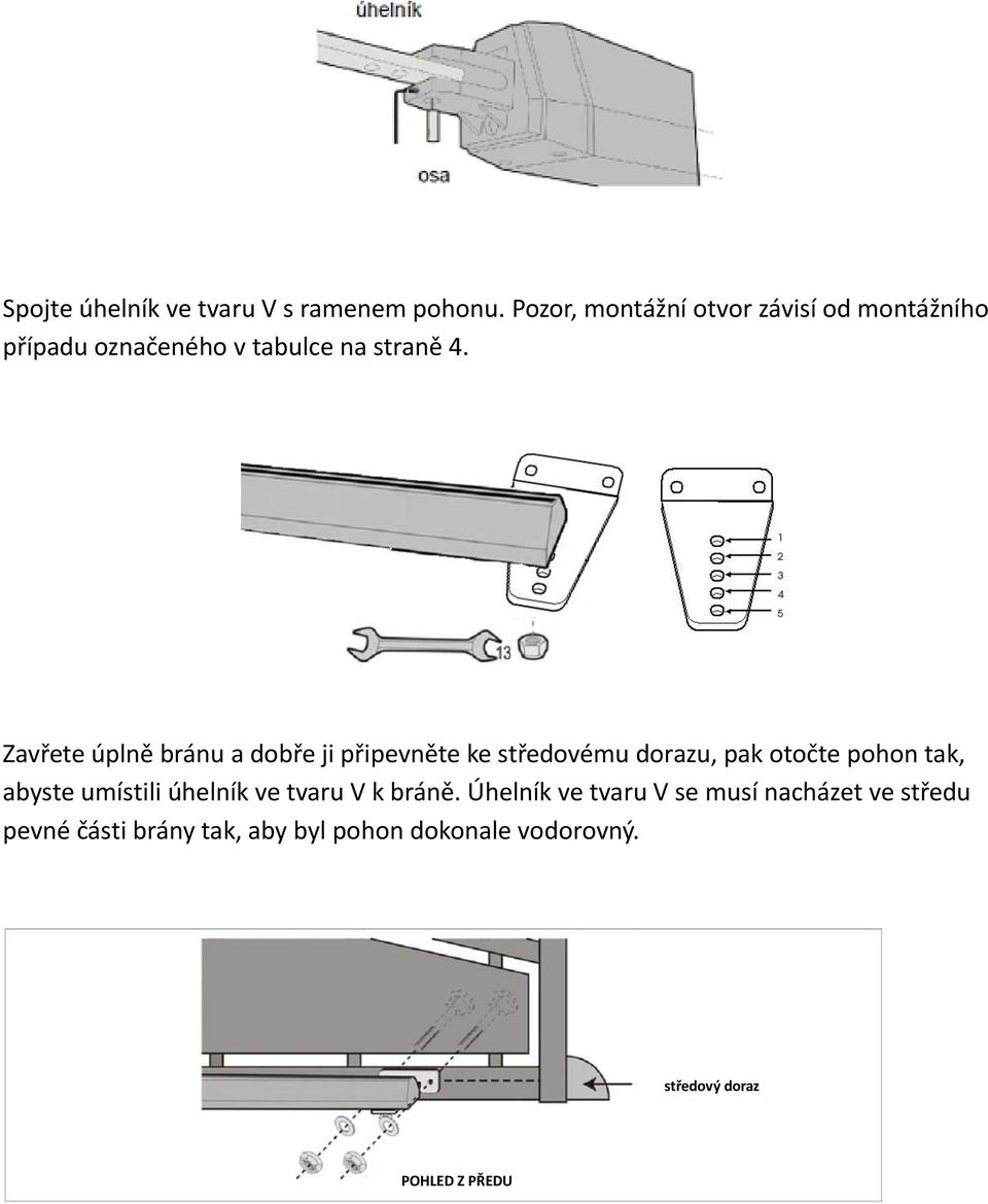 Zavřete úplně bránu a dobře ji připevněte ke středovému dorazu, pak otočte pohon tak, abyste